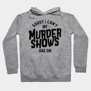 Sorry I Can't My Murder Shows Are On Hoodie